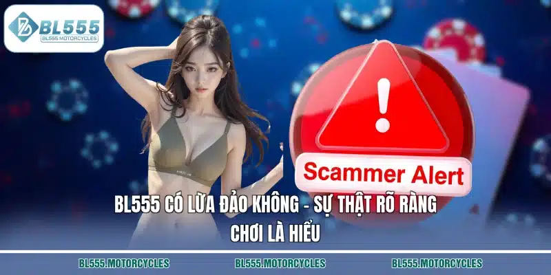 BL555 Có Lừa Đảo Không – Sự Thật Rõ Ràng, Chơi Là Hiểu