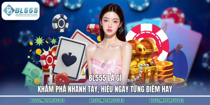 BL555 Là Gì –  Khám Phá Nhanh Tay, Hiểu Ngay Từng Điểm Hay