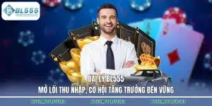 Đại Lý BL555 – Mở Lối Thu Nhập, Cơ Hội Tăng Trưởng Bền Vững