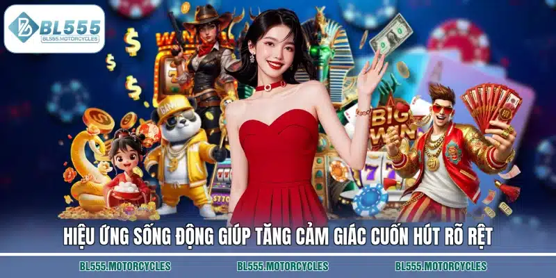 Hiệu ứng sống động giúp tăng cảm giác cuốn hút rõ rệt