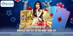 Khuyến Mãi BL555 – Đón Quà Liền Tay, Ưu Đãi Ngập Tràn Tay
