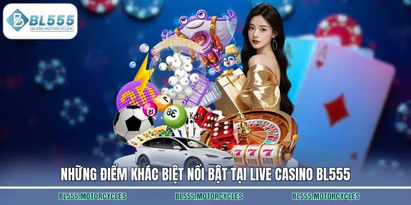 Những điểm khác biệt nổi bật tại live casino BL555