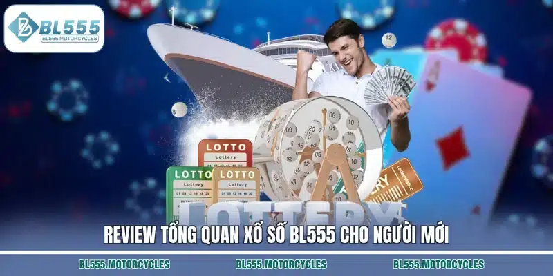 Review tổng quan xổ số BL555 cho người mới